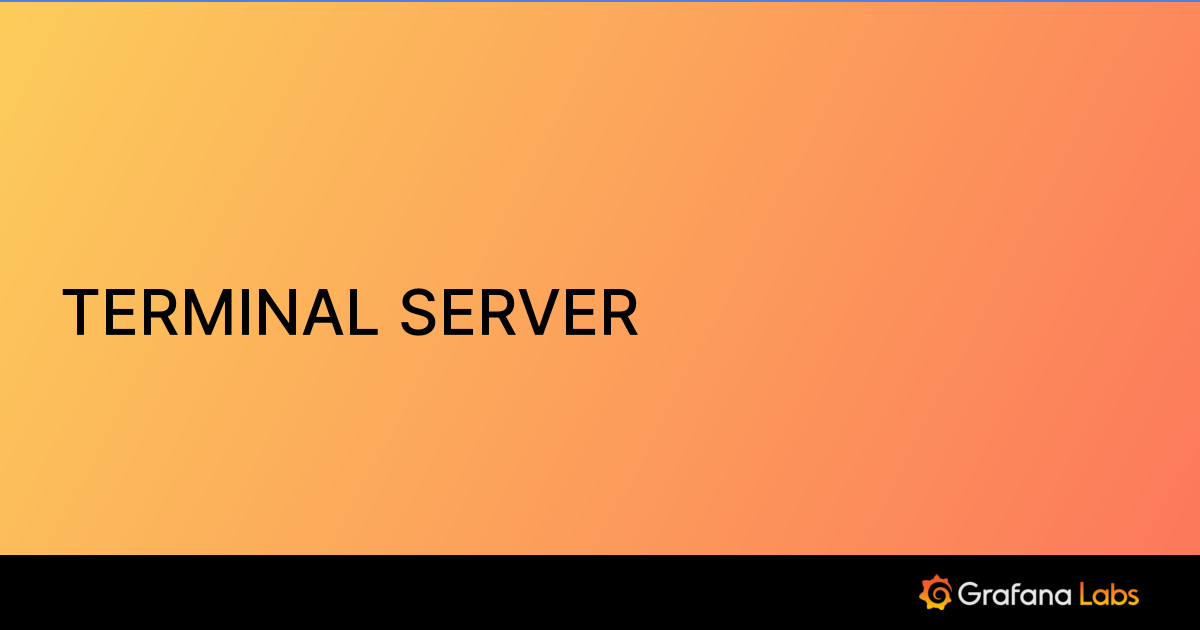 TERMINAL SERVER Grafana Labs